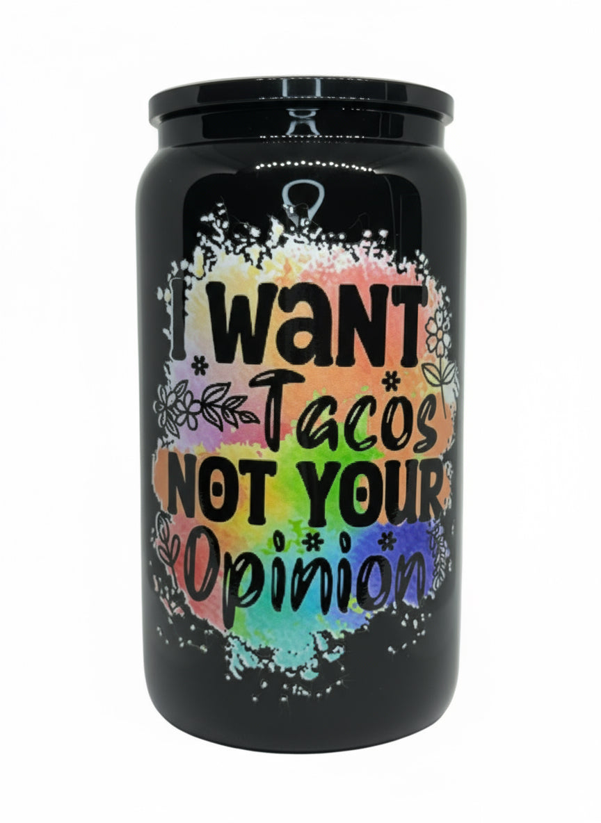 I Want Tacos Not Your Opinion 16 oz Glass Cup