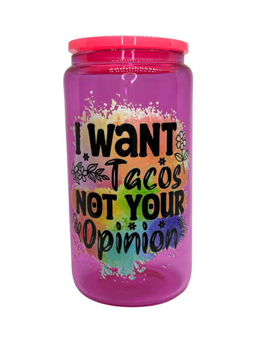 I Want Tacos Not Your Opinion 16 oz Glass Cup