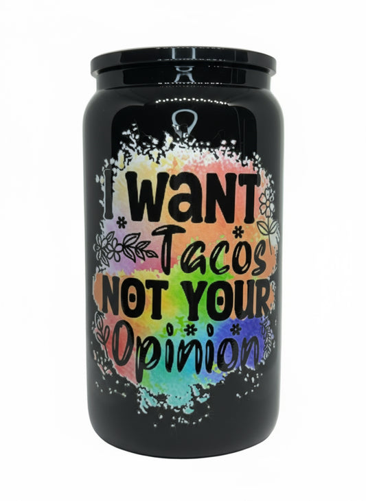I Want Tacos Not Your Opinion 16 oz Glass Cup